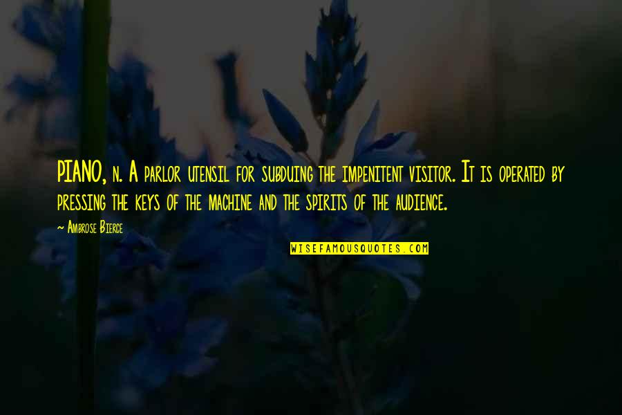 Kebas Hujung Quotes By Ambrose Bierce: PIANO, n. A parlor utensil for subduing the