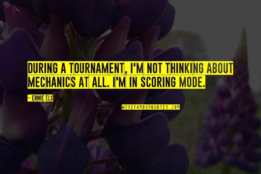 Kebash Quotes By Ernie Els: During a tournament, I'm not thinking about mechanics