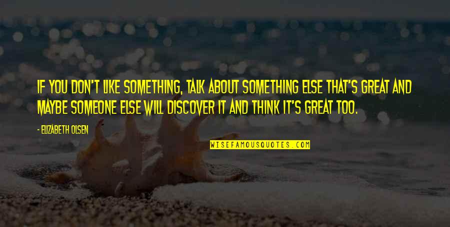 Kebatilan Dunia Quotes By Elizabeth Olsen: If you don't like something, talk about something Kebatilan Dunia Quotes By Elizabeth Olsen: If you don't like something, talk about something