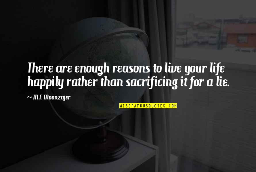 Kebatilan Dunia Quotes By M.F. Moonzajer: There are enough reasons to live your life Kebatilan Dunia Quotes By M.F. Moonzajer: There are enough reasons to live your life