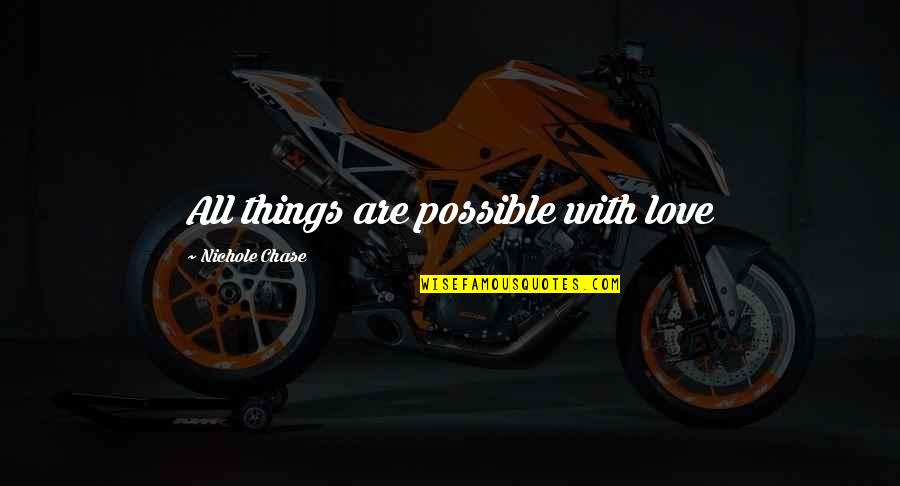 Kebatilan Dunia Quotes By Nichole Chase: All things are possible with love Kebatilan Dunia Quotes By Nichole Chase: All things are possible with love