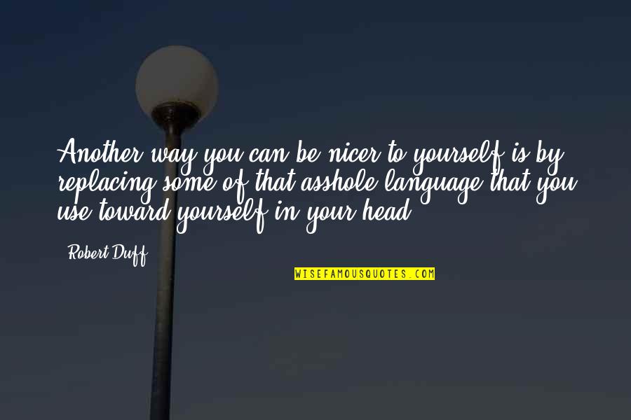 Kebatilan Dunia Quotes By Robert Duff: Another way you can be nicer to yourself Kebatilan Dunia Quotes By Robert Duff: Another way you can be nicer to yourself