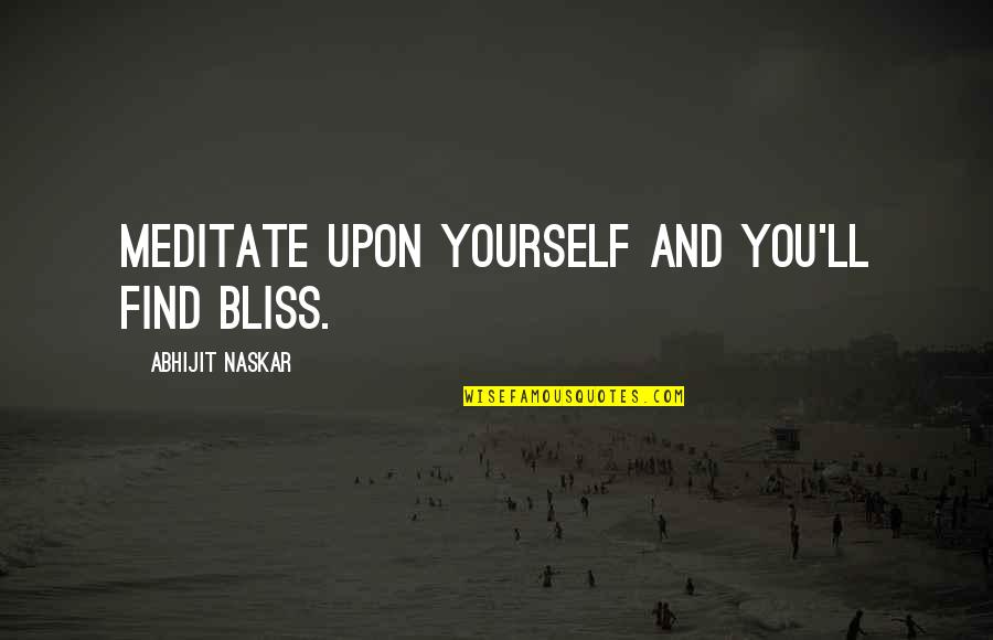 Kebby94 Quotes By Abhijit Naskar: Meditate upon yourself and you'll find bliss. Kebby94 Quotes By Abhijit Naskar: Meditate upon yourself and you'll find bliss.