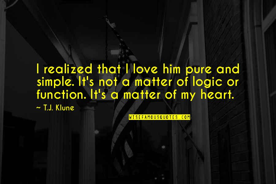 Kebby94 Quotes By T.J. Klune: I realized that I love him pure and Kebby94 Quotes By T.J. Klune: I realized that I love him pure and