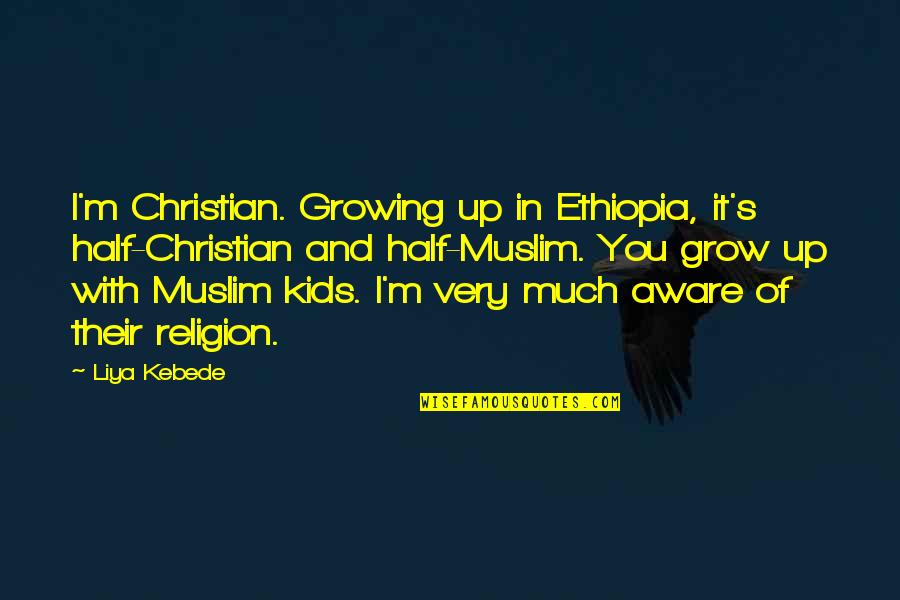 Kebede's Quotes By Liya Kebede: I'm Christian. Growing up in Ethiopia, it's half-Christian