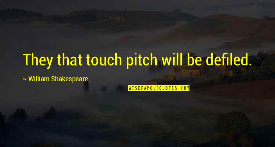 Kebeh Prall Quotes By William Shakespeare: They that touch pitch will be defiled.