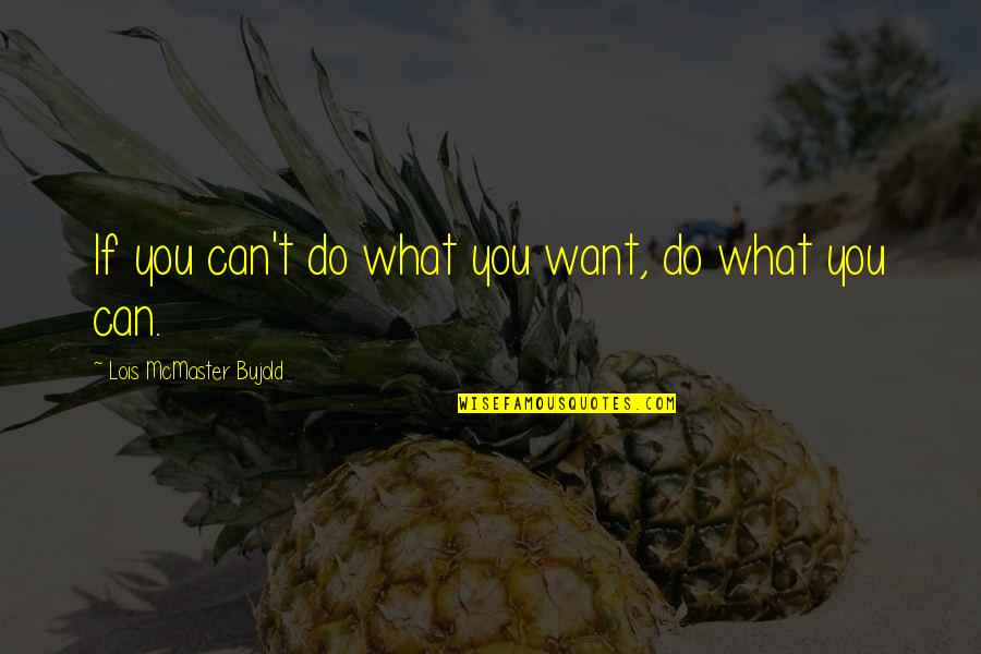 Kebehut Quotes By Lois McMaster Bujold: If you can't do what you want, do Kebehut Quotes By Lois McMaster Bujold: If you can't do what you want, do