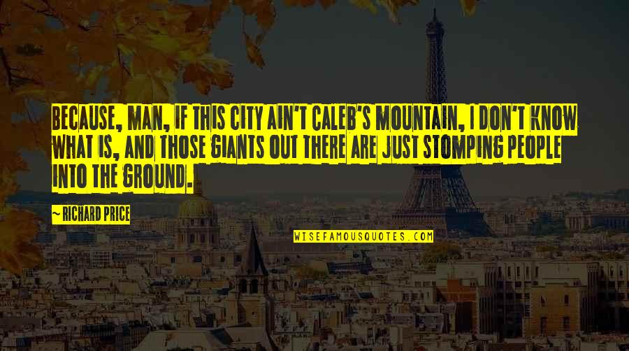 Kebehut Quotes By Richard Price: Because, man, if this city ain't Caleb's mountain, Kebehut Quotes By Richard Price: Because, man, if this city ain't Caleb's mountain,