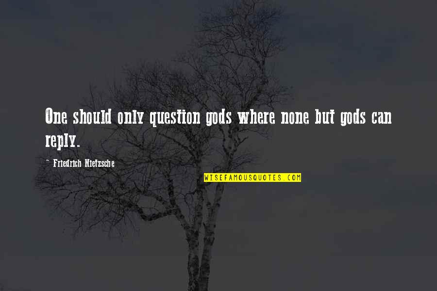 Kebenaran Akan Terungkap Quotes By Friedrich Nietzsche: One should only question gods where none but