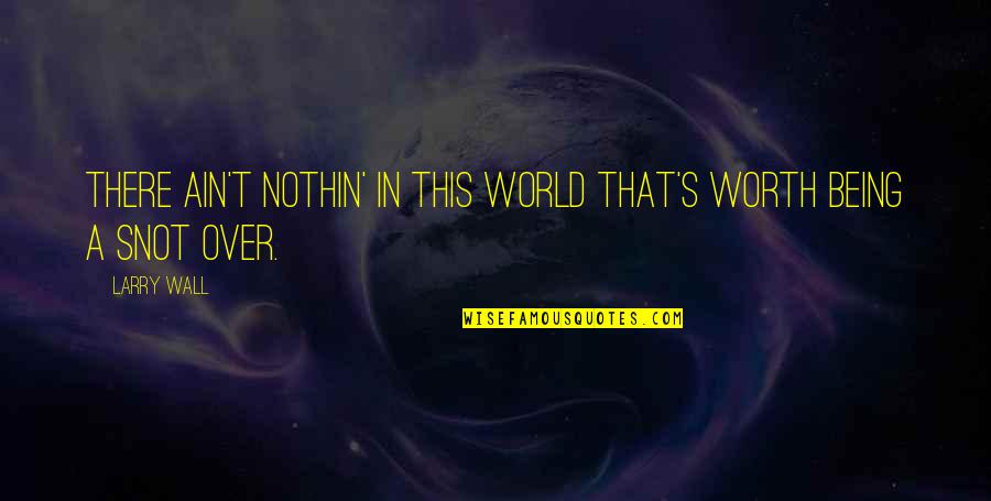 Kebenaran Akan Terungkap Quotes By Larry Wall: There ain't nothin' in this world that's worth