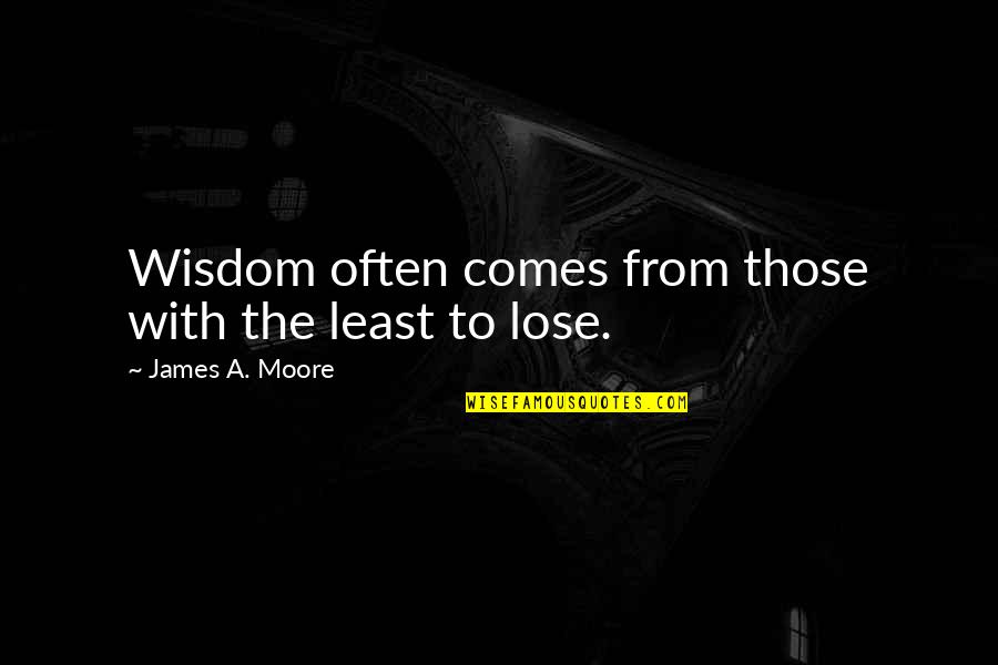 Kebencian Adalah Quotes By James A. Moore: Wisdom often comes from those with the least
