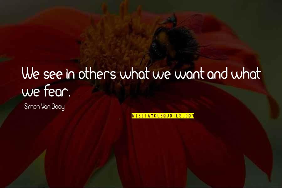 Keberanian Ali Quotes By Simon Van Booy: We see in others what we want and Keberanian Ali Quotes By Simon Van Booy: We see in others what we want and