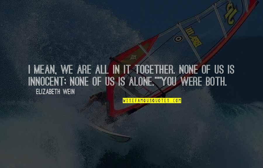 Keberatan Wajib Quotes By Elizabeth Wein: I mean, we are all in it together.
