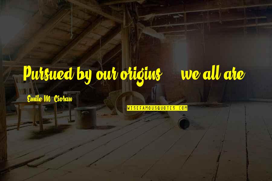 Keberatan Wajib Quotes By Emile M. Cioran: Pursued by our origins ... we all are.