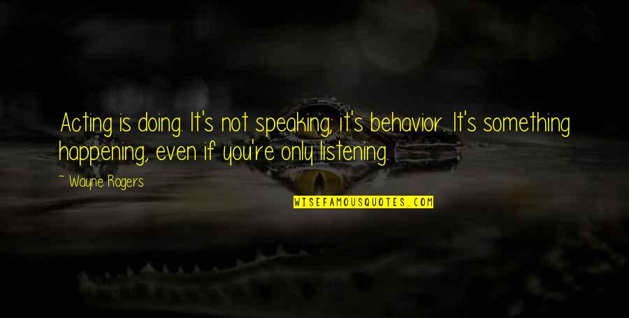 Keberhasilan Khalifah Quotes By Wayne Rogers: Acting is doing. It's not speaking; it's behavior. Keberhasilan Khalifah Quotes By Wayne Rogers: Acting is doing. It's not speaking; it's behavior.