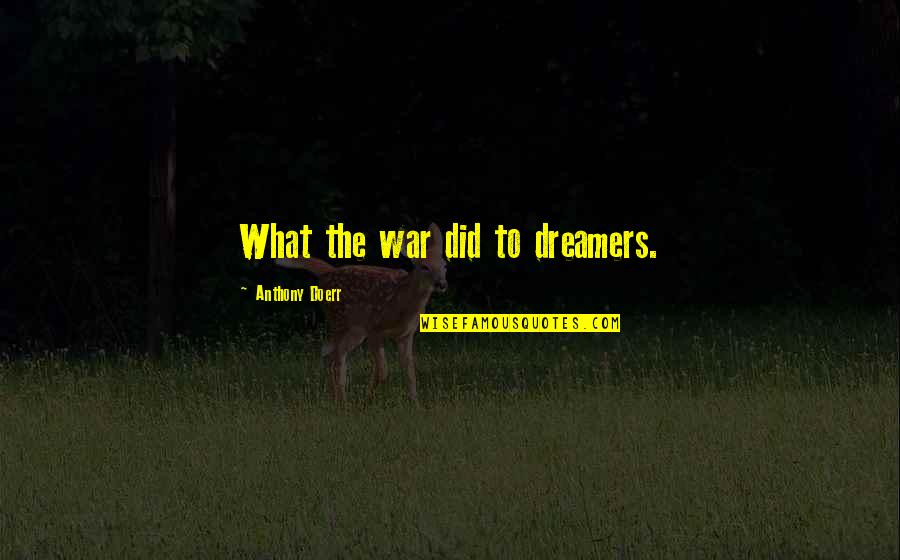 Keberhasilan Quotes By Anthony Doerr: What the war did to dreamers. Keberhasilan Quotes By Anthony Doerr: What the war did to dreamers.