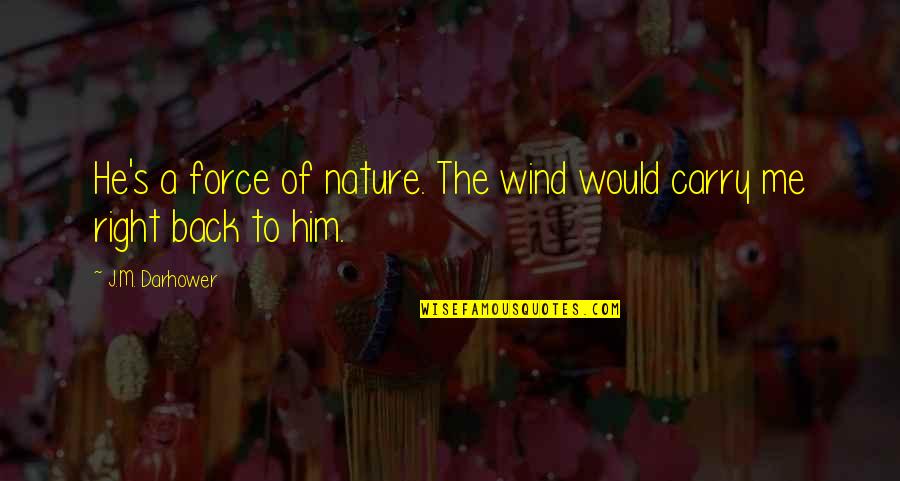 Keberhasilan Quotes By J.M. Darhower: He's a force of nature. The wind would