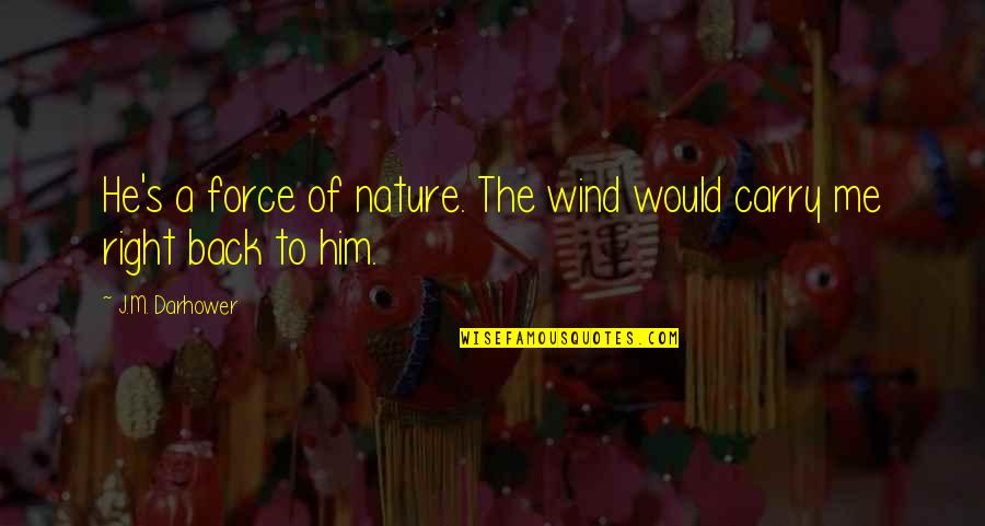 Keberhasilan Quotes By J.M. Darhower: He's a force of nature. The wind would