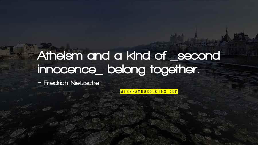 Keberlanjutan Ekologi Quotes By Friedrich Nietzsche: Atheism and a kind of _second innocence_ belong