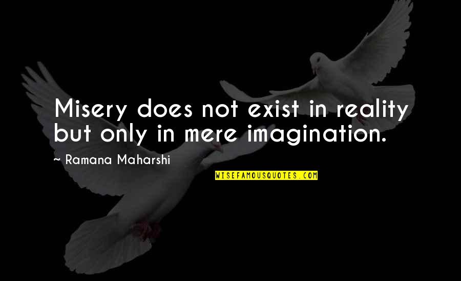 Keberlanjutan Ekologi Quotes By Ramana Maharshi: Misery does not exist in reality but only