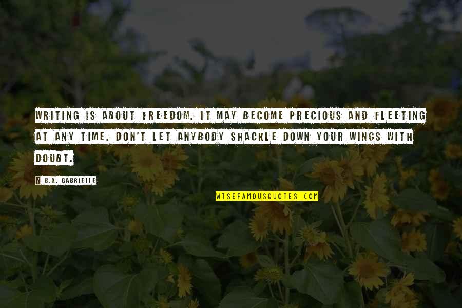 Keberle And Patrykus Quotes By B.A. Gabrielle: Writing is about freedom. It may become precious