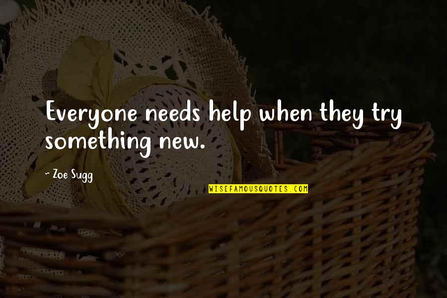 Keberpihakan Dunia Quotes By Zoe Sugg: Everyone needs help when they try something new.