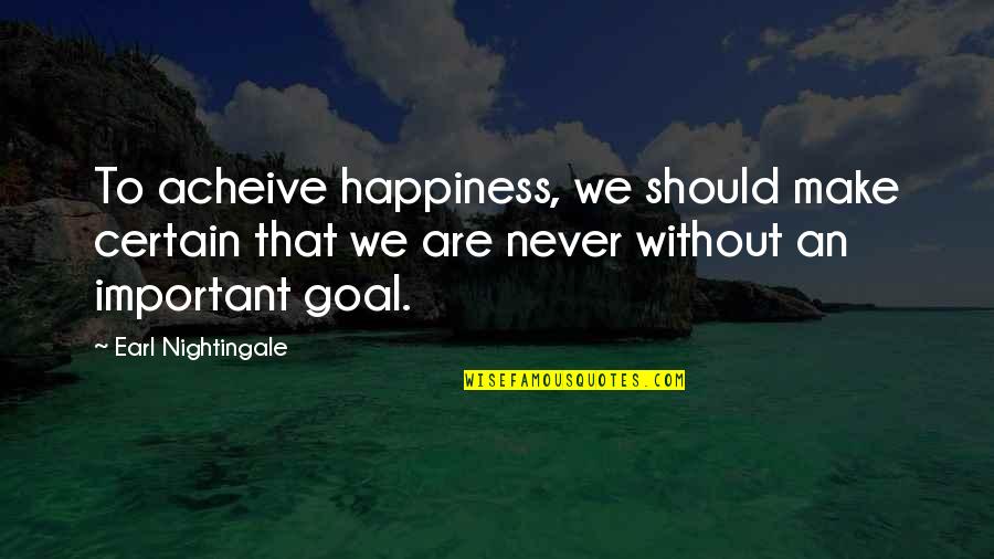 Kebes Quotes By Earl Nightingale: To acheive happiness, we should make certain that