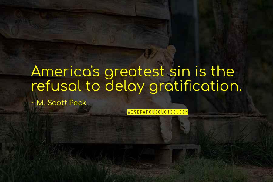 Kebijakan Fiskal Quotes By M. Scott Peck: America's greatest sin is the refusal to delay