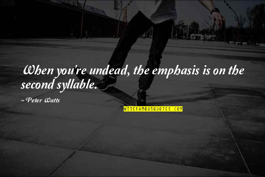 Kebijaksanaan In English Quotes By Peter Watts: When you're undead, the emphasis is on the