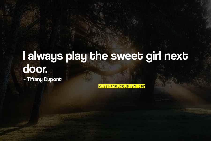 Kebijaksanaan In English Quotes By Tiffany Dupont: I always play the sweet girl next door. Kebijaksanaan In English Quotes By Tiffany Dupont: I always play the sweet girl next door.