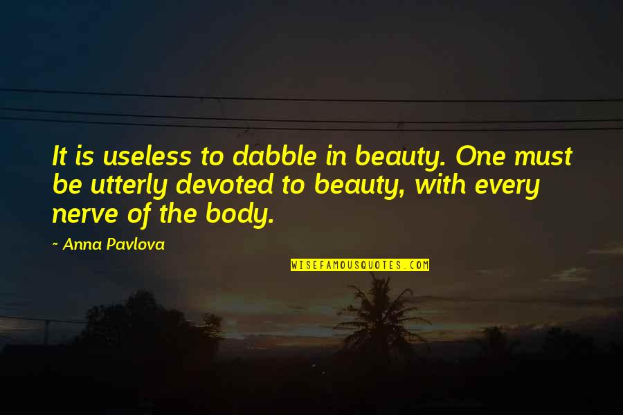 Keble Prep Quotes By Anna Pavlova: It is useless to dabble in beauty. One Keble Prep Quotes By Anna Pavlova: It is useless to dabble in beauty. One