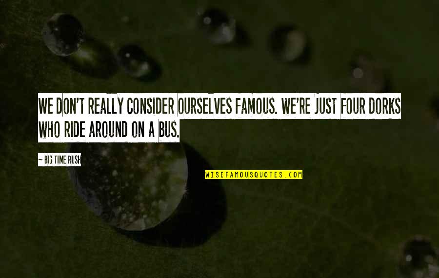 Keble Prep Quotes By Big Time Rush: We don't really consider ourselves famous. we're just Keble Prep Quotes By Big Time Rush: We don't really consider ourselves famous. we're just