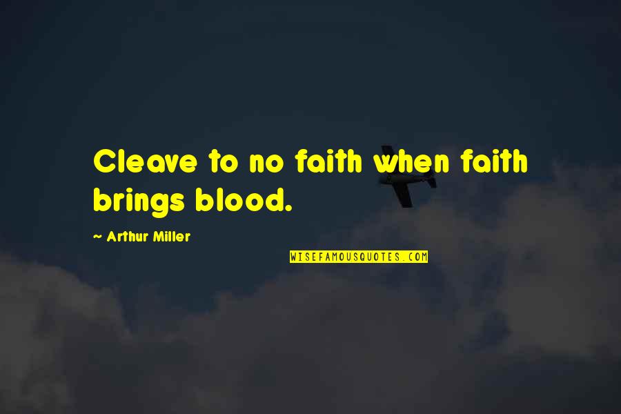 Keble Quotes By Arthur Miller: Cleave to no faith when faith brings blood.