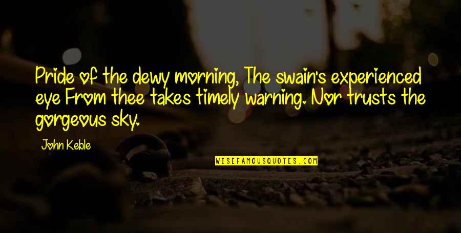 Keble Quotes By John Keble: Pride of the dewy morning, The swain's experienced Keble Quotes By John Keble: Pride of the dewy morning, The swain's experienced
