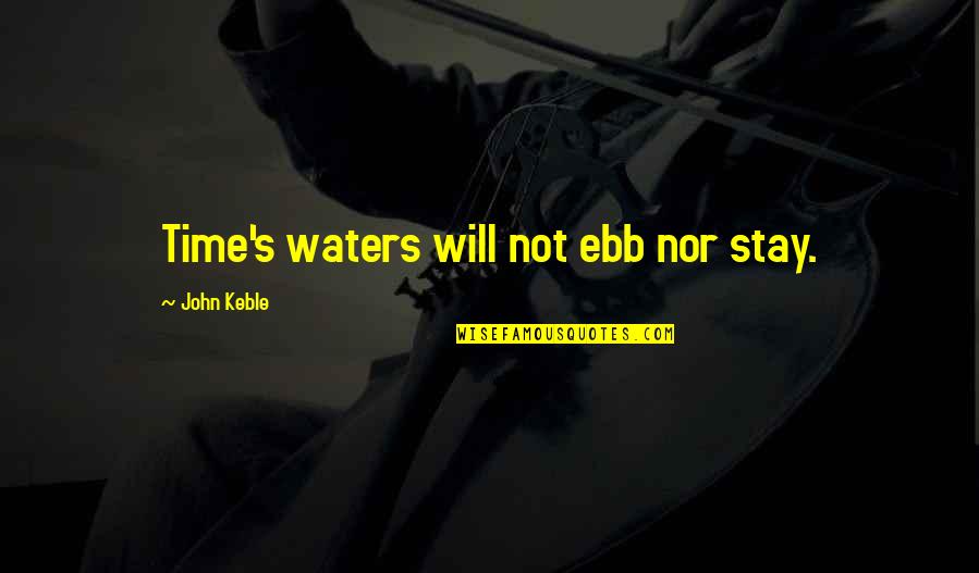 Keble Quotes By John Keble: Time's waters will not ebb nor stay. Keble Quotes By John Keble: Time's waters will not ebb nor stay.