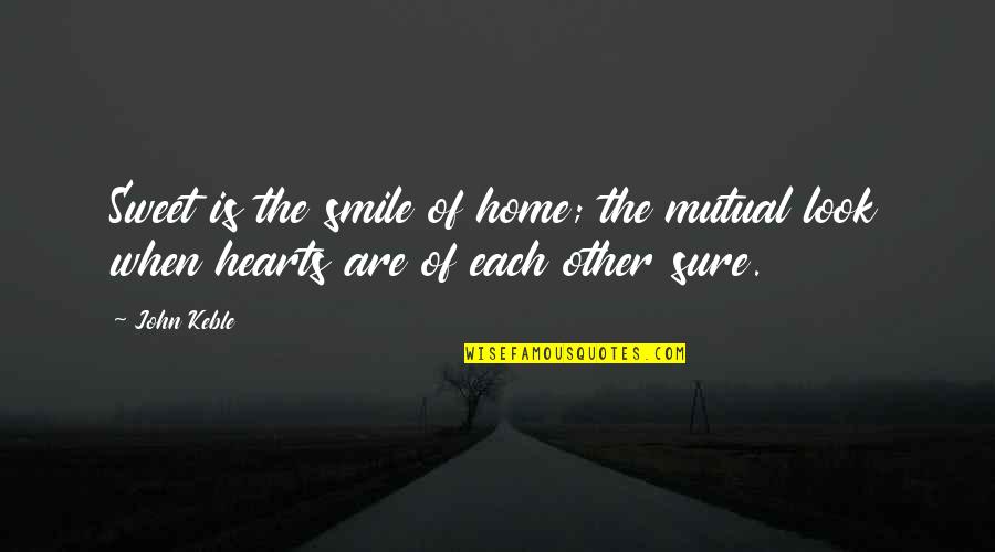 Keble Quotes By John Keble: Sweet is the smile of home; the mutual