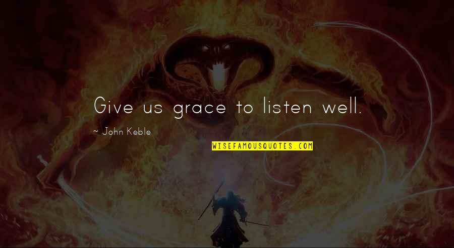 Keble Quotes By John Keble: Give us grace to listen well. Keble Quotes By John Keble: Give us grace to listen well.