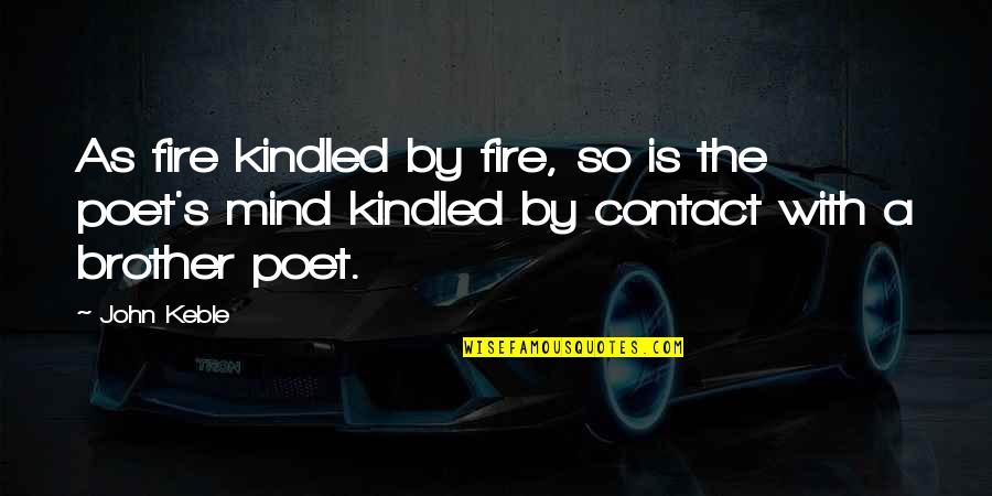 Keble Quotes By John Keble: As fire kindled by fire, so is the