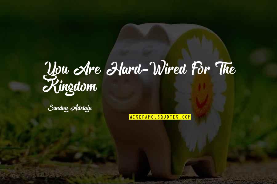 Keble Quotes By Sunday Adelaja: You Are Hard-Wired For The Kingdom Keble Quotes By Sunday Adelaja: You Are Hard-Wired For The Kingdom