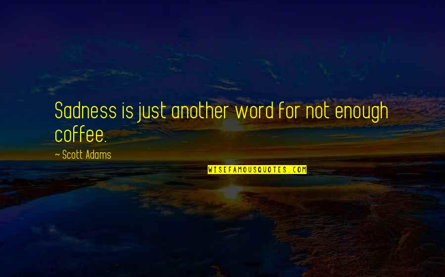 Keblin Quotes By Scott Adams: Sadness is just another word for not enough Keblin Quotes By Scott Adams: Sadness is just another word for not enough