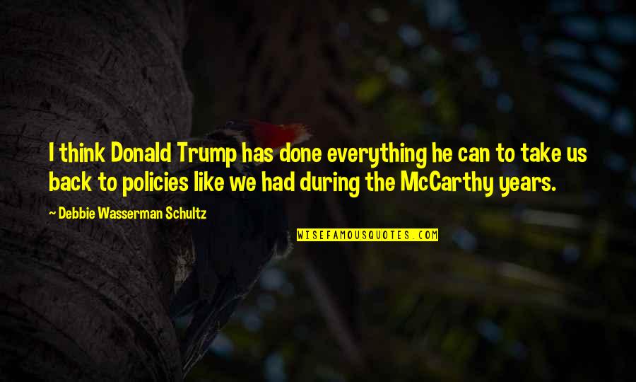 Kebob Quotes By Debbie Wasserman Schultz: I think Donald Trump has done everything he Kebob Quotes By Debbie Wasserman Schultz: I think Donald Trump has done everything he