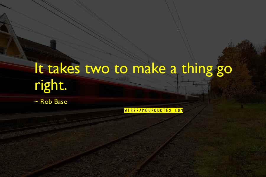Kebobrokan Quotes By Rob Base: It takes two to make a thing go Kebobrokan Quotes By Rob Base: It takes two to make a thing go