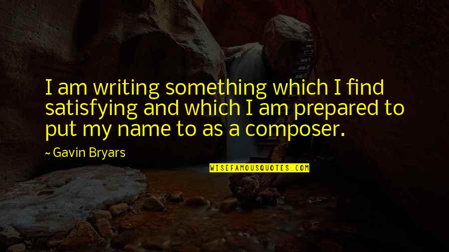 Kebodohan Kamu Quotes By Gavin Bryars: I am writing something which I find satisfying