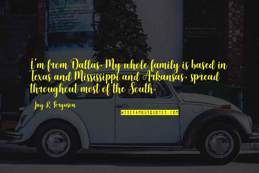 Kebodohan Menurut Quotes By Jay R. Ferguson: I'm from Dallas. My whole family is based Kebodohan Menurut Quotes By Jay R. Ferguson: I'm from Dallas. My whole family is based
