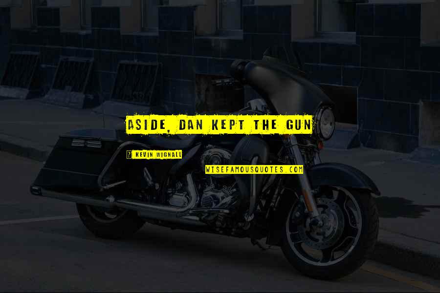 Kebodohan Menurut Quotes By Kevin Wignall: aside, Dan kept the gun Kebodohan Menurut Quotes By Kevin Wignall: aside, Dan kept the gun