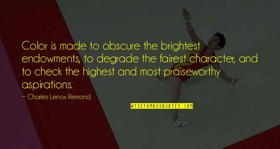 Kebodohan Orang Quotes By Charles Lenox Remond: Color is made to obscure the brightest endowments,