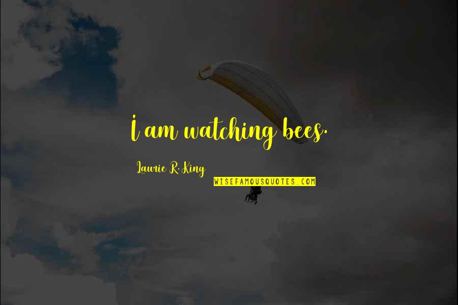 Kecambah Jagung Quotes By Laurie R. King: I am watching bees. Kecambah Jagung Quotes By Laurie R. King: I am watching bees.