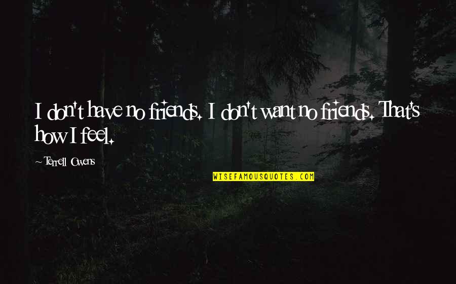 Kecambah Jagung Quotes By Terrell Owens: I don't have no friends. I don't want