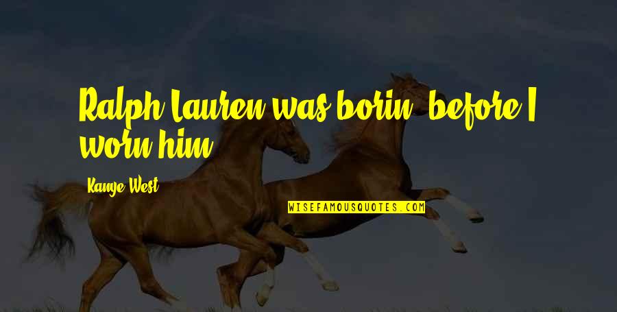 Kecanduan Internet Quotes By Kanye West: Ralph Lauren was borin' before I worn him Kecanduan Internet Quotes By Kanye West: Ralph Lauren was borin' before I worn him