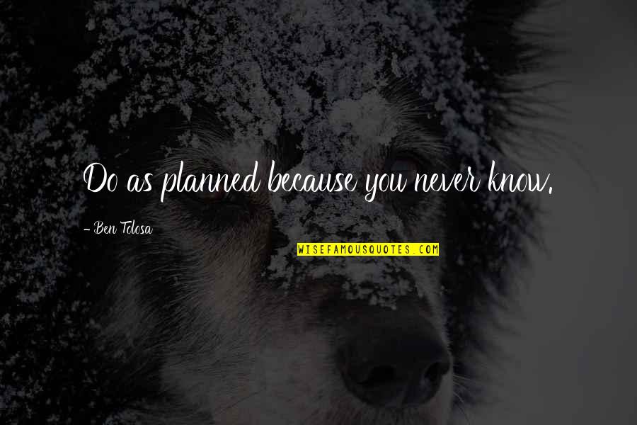 Kecanduan Media Quotes By Ben Tolosa: Do as planned because you never know. Kecanduan Media Quotes By Ben Tolosa: Do as planned because you never know.